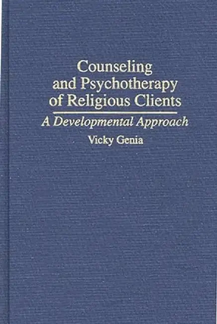 Counseling and Psychotherapy of Religious Clients: A Developmental Approach by Vicky Genia
