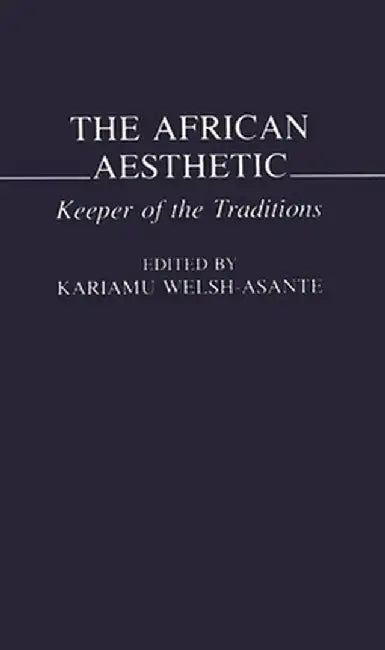The African Aesthetic: Keeper of the Traditions by Kariamu Welsh