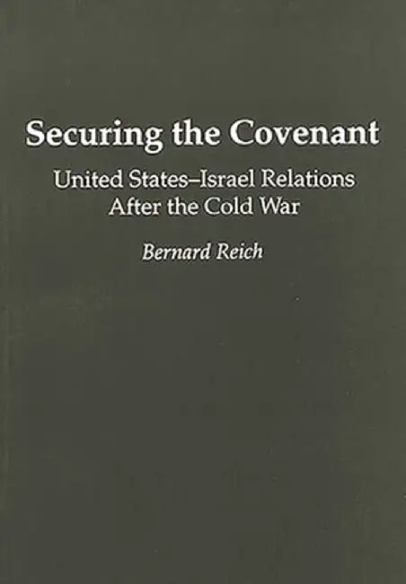 Securing the Covenant: United States-Israel Relations After the Cold War by Bernard Reich