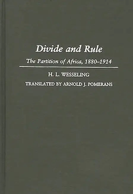 Divide and Rule: The Partition of Africa, 1880-1914 by H. L. Wesseling