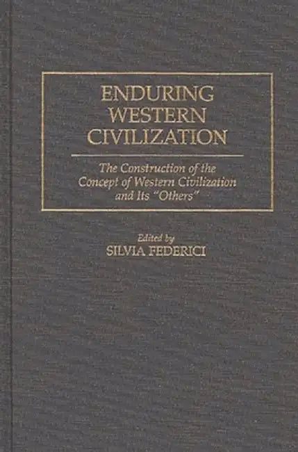 Enduring Western Civilization: The Construction of the Concept of Western Civilization and Its Others by Silvia Federici