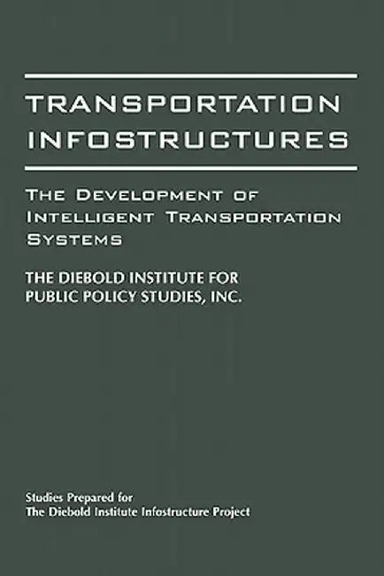 Transportation Infostructures: The Development of Intelligent Transportation Systems by John Diebold
