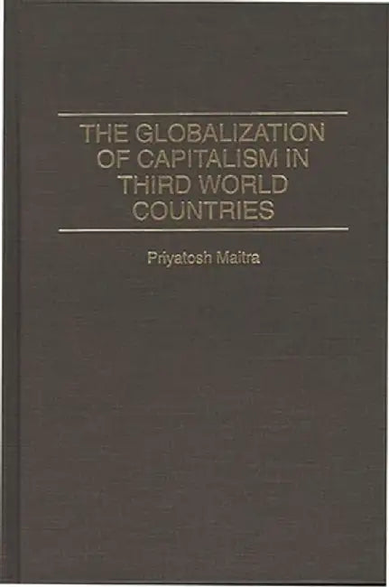 The Globalization of Capitalism in Third World Countries by Priyatosh Maitra