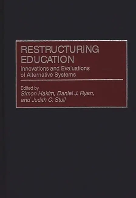 Restructuring Education: Innovations and Evaluations of Alternative Systems by Simon Hakim
