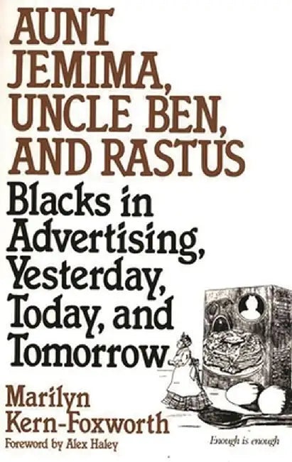 Aunt Jemima, Uncle Ben, and Rastus: Blacks in Advertising, Yesterday, Today, and Tomorrow by Marilyn Kern Foxworth