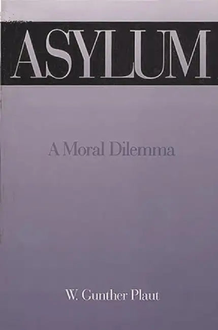 Asylum: A Moral Dilemma by W. Gunther Plaut
