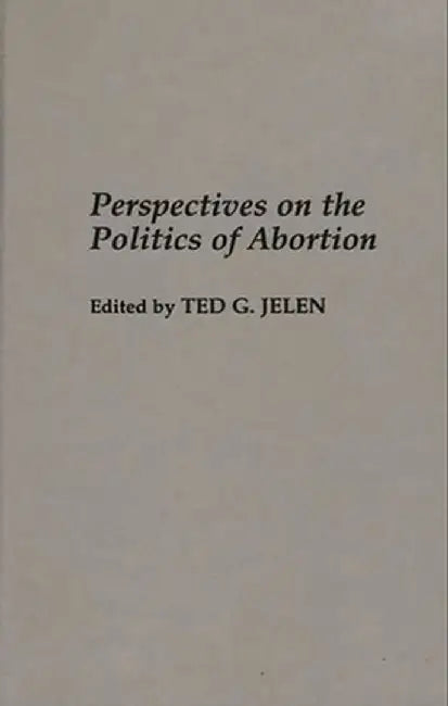 Perspectives on the Politics of Abortion by Ted G. Jelen