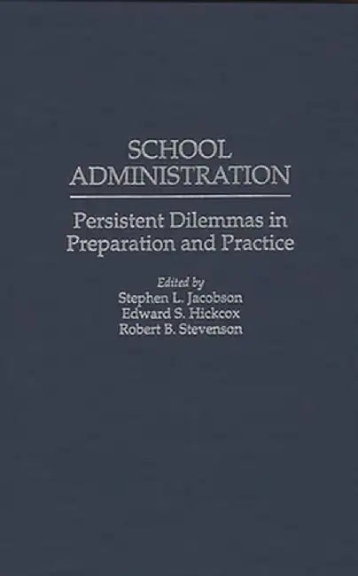 School Administration: Persistent Dilemmas in Preparation and Practice by Stephen L. Jacobson