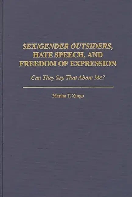 Sex/Gender Outsiders, Hate Speech, and Freedom of Expression: Can They Say That about Me? by Martha T. Zingo