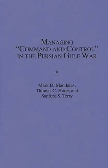 Managing Command and Control in the Persian Gulf War by Mark D. Mandeles