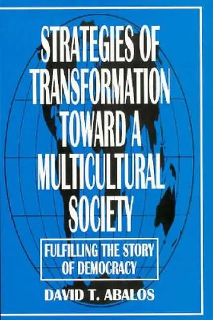 Strategies of Transformation Toward a Multicultural Society: Fulfilling the Story of Democracy by David T. Abalos