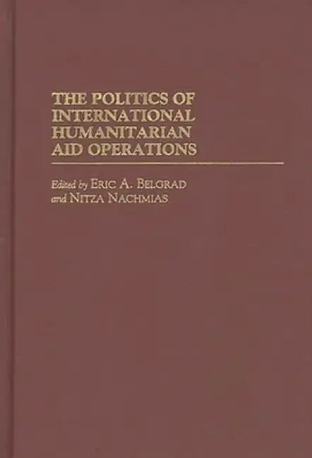 The Politics of International Humanitarian Aid Operations by Eric Belgrad