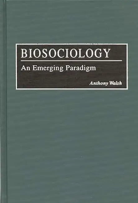 Biosociology: An Emerging Paradigm by Anthony Walsh