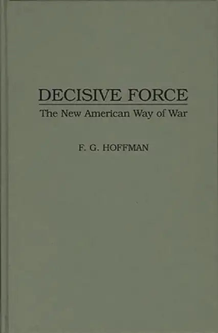 Decisive Force: The New American Way of War by Bruce I. Gudmundsson