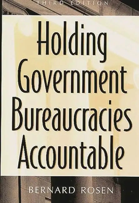 Holding Government Bureaucracies Accountable, 3rd Edition by Bernard Rosen