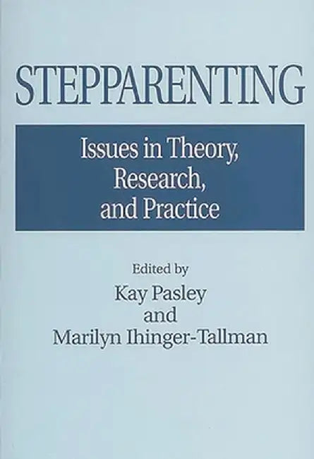 Stepparenting: Issues in Theory, Research, and Practice by Marilyn Ihinger-Tallman