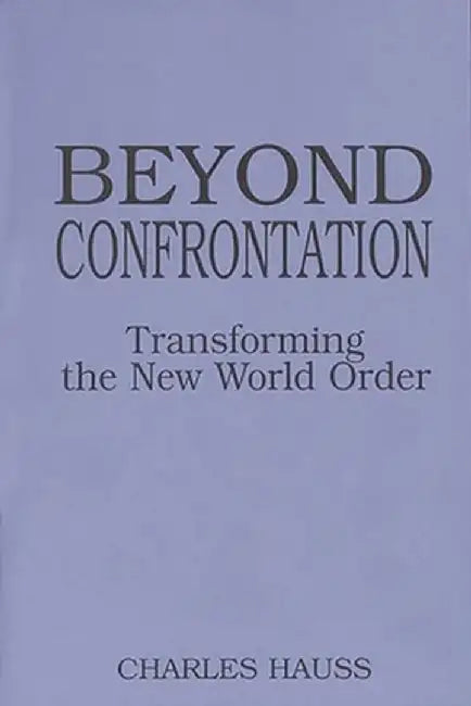 Beyond Confrontation: Transforming the New World Order by Charles Hauss