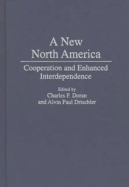 A New North America: Cooperation and Enhanced Interdependence by Charles F. Doran