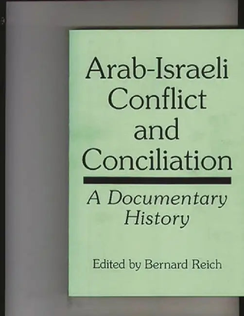 Arab-Israeli Conflict and Conciliation: A Documentary History by Bernard Reich