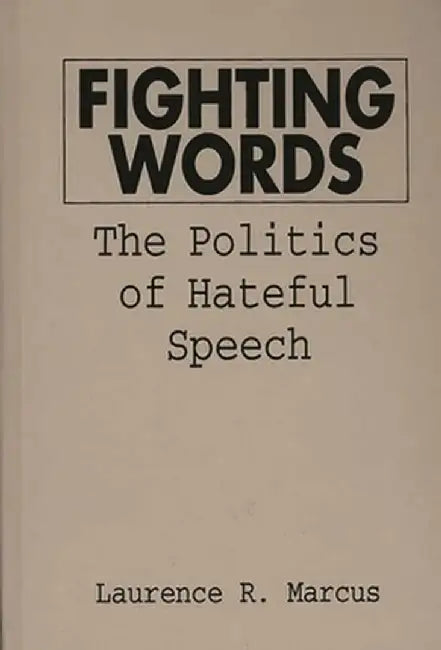 Fighting Words: The Politics of Hateful Speech by Laurence R. Marcus