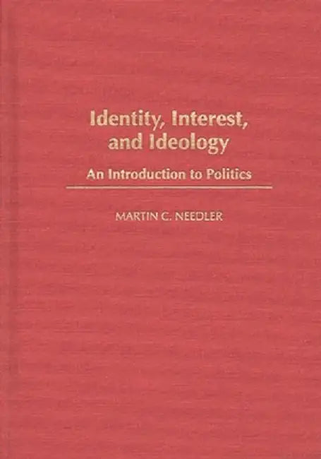 Identity, Interest, and Ideology: An Introduction to Politics by Martin C. Needler
