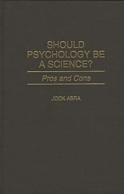Should Psychology Be a Science?: Pros and Cons by Jock Abra