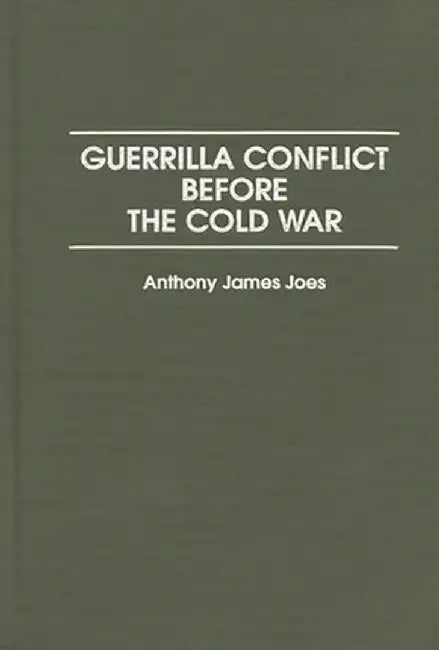 Guerrilla Conflict Before the Cold War by Anthony James Joes