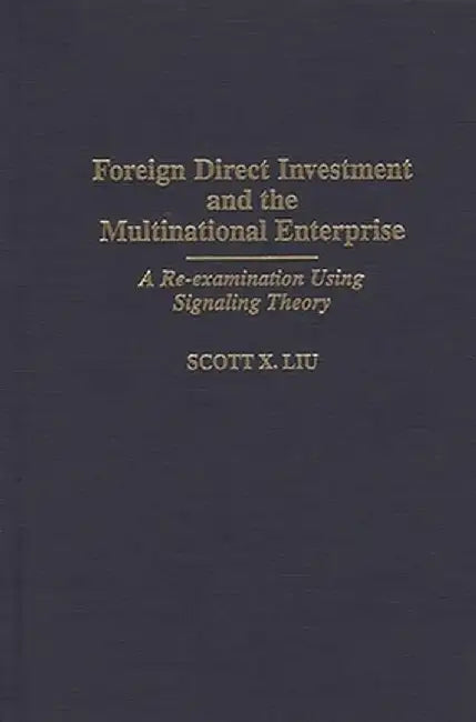 Foreign Direct Investment and the Multinational Enterprise: A Re-Examination Using Signaling Theory by Scott X. Liu