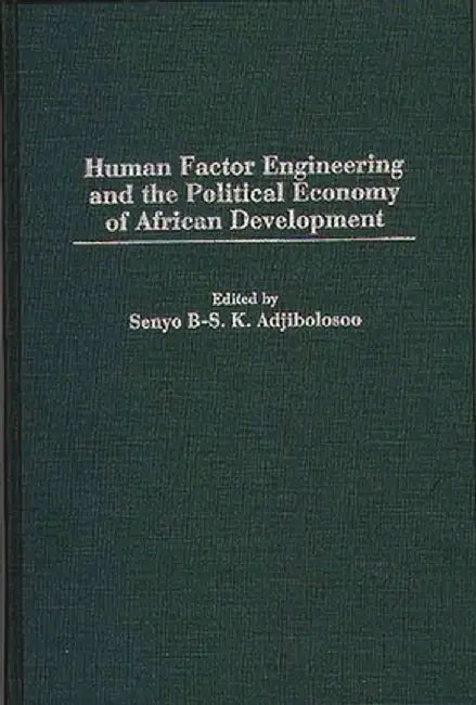 Human Factor Engineering and the Political Economy of African Development by Senyo B. S. K. Adjibolosoo