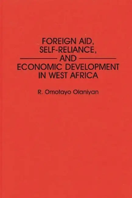 Foreign Aid, Self-Reliance, and Economic Development in West Africa by R. Omotayo Olaniyan