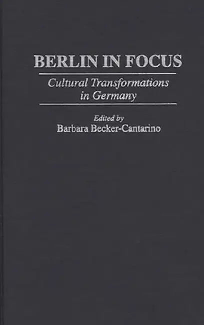 Berlin in Focus: Cultural Transformations in Germany by Barbara Becker-Cantarino