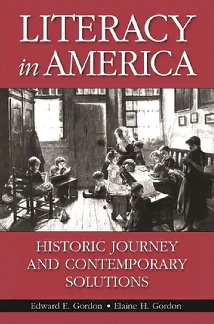 Literacy in America: Historic Journey and Contemporary Solutions by Edward E. Gordon