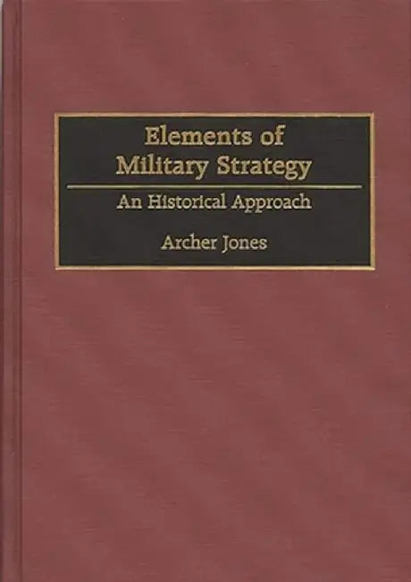 Elements of Military Strategy: An Historical Approach by Archer Jones