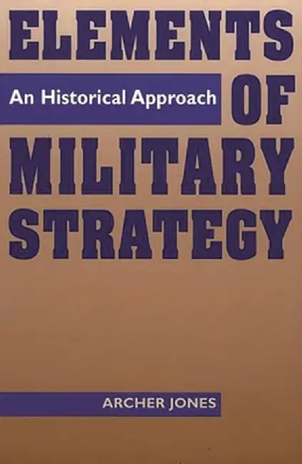 Elements of Military Strategy: An Historical Approach by Archer Jones