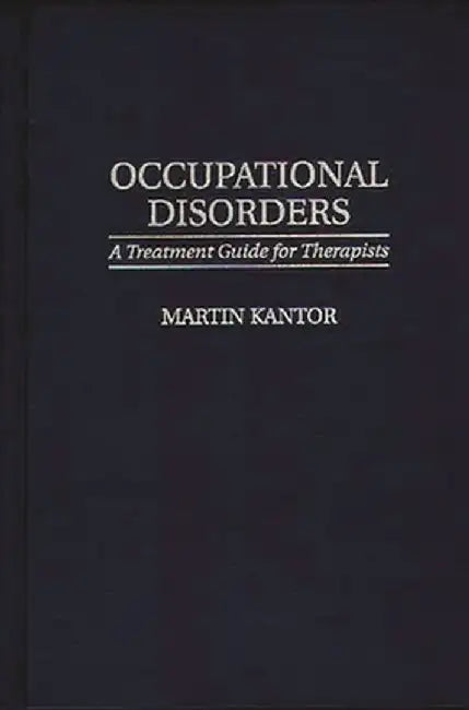 Occupational Disorders: A Treatment Guide for Therapists by Martin Kantor