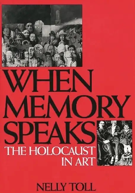 When Memory Speaks: The Holocaust in Art by Nelly S. Toll