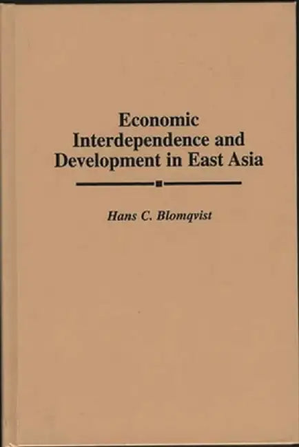 Economic Interdependence and Development in East Asia by Hans C. Blomqvist