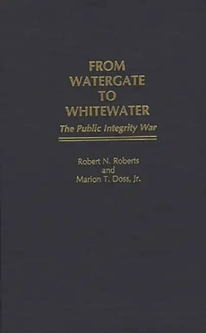 From Watergate to Whitewater: The Public Integrity War by Robert North Roberts