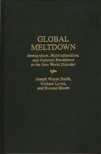 Global Meltdown: Immigration, Multiculturalism, and National Breakdown in the New World Disorder by Graham Lyons