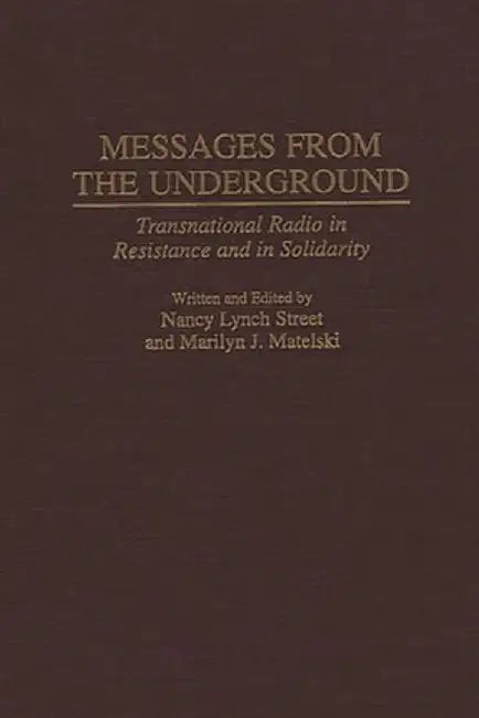 Messages from the Underground: Transnational Radio in Resistance and in Solidarity by Nancy Lynch Street