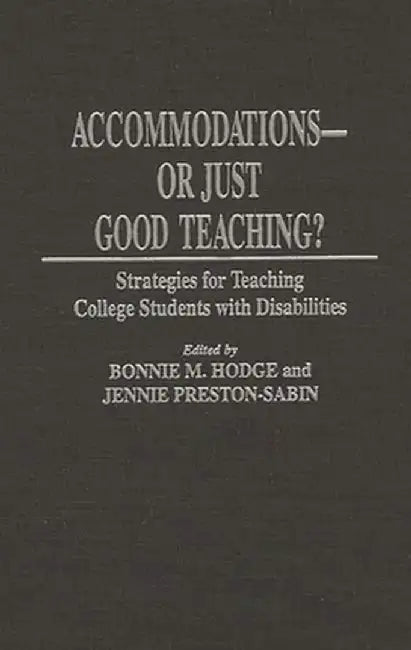 Accommodations -- Or Just Good Teaching?: Strategies for Teaching College Students with Disabilities by Bonnie M. Hodge