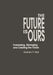 The Future Is Ours: Foreseeing, Managing and Creating the Future by Graham H. May