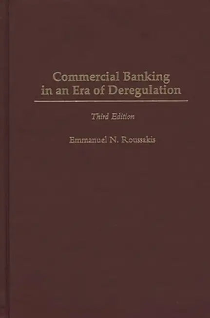 Commercial Banking in an Era of Deregulation, 3rd Edition by Emmanuel Roussakis