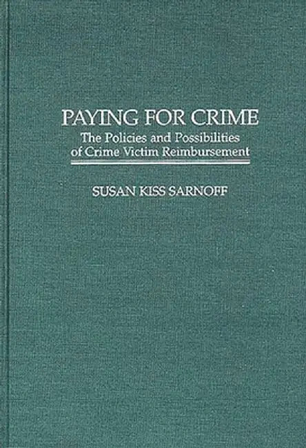 Paying for Crime: The Policies and Possibilities of Crime Victim Reimbursement by Susan K. Sarnoff