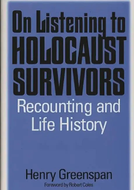 On Listening to Holocaust Survivors: Recounting and Life History by Henry Greenspan