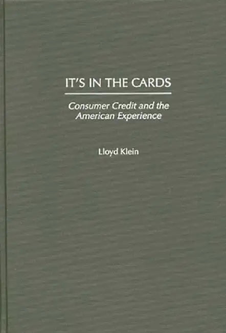 It's in the Cards: Consumer Credit and the American Experience by Lloyd Klein