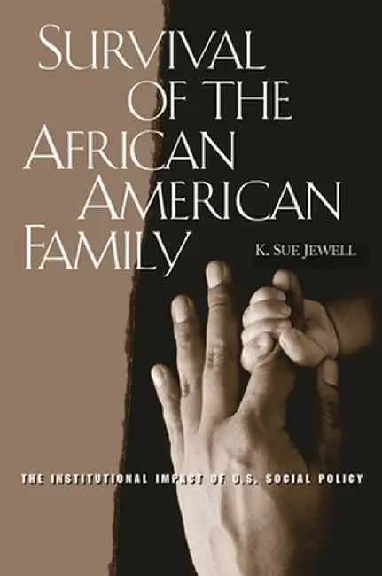 Survival of the African American Family: The Institutional Impact of U.S. Social Policy by Karen Jewell