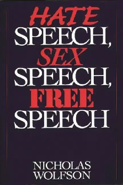 Hate Speech, Sex Speech, Free Speech by Nicholas Wolfson