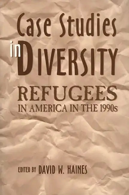 Case Studies in Diversity: Refugees in America in the 1990s by Ronald Vogel
