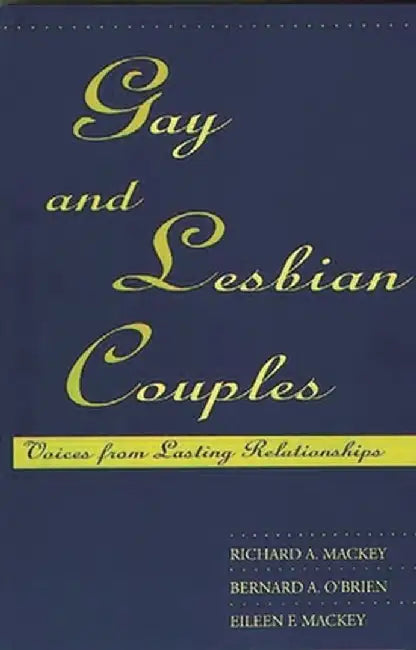 Gay and Lesbian Couples: Voices from Lasting Relationships by Richard A. Mackey